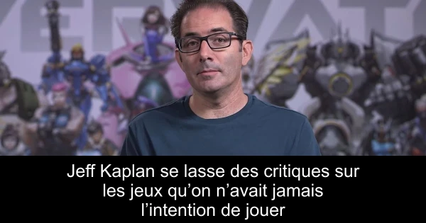 Jeff Kaplan se lasse des critiques sur les jeux qu’on n’avait jamais l’intention de jouer