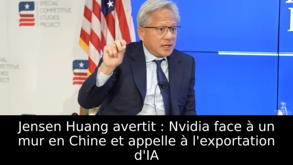 Jensen Huang avertit : Nvidia face à un mur en Chine et appelle à l'exportation d'IA