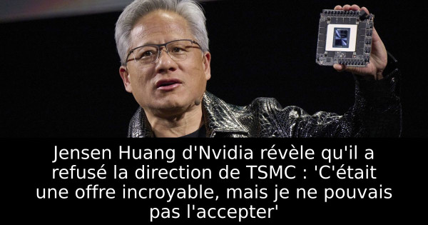Jensen Huang d'Nvidia révèle qu'il a refusé la direction de TSMC : 'C'était une offre incroyable, mais je ne pouvais pas l'accepter'