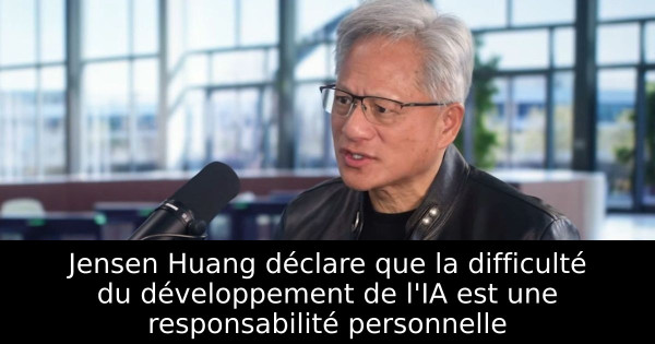 Jensen Huang déclare que la difficulté du développement de l'IA est une responsabilité personnelle