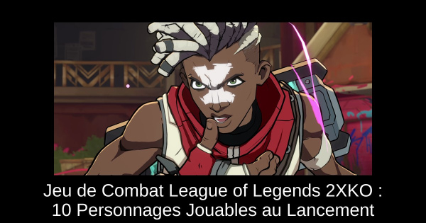 Jeu de Combat League of Legends 2XKO : 10 Personnages Jouables au Lancement