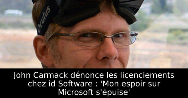 John Carmack dénonce les licenciements chez id Software : 'Mon espoir sur Microsoft s'épuise'