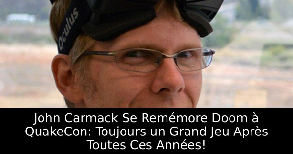 John Carmack Se Remémore Doom à QuakeCon: Toujours un Grand Jeu Après Toutes Ces Années!