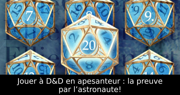 Jouer à D&D en apesanteur : la preuve par l’astronaute!