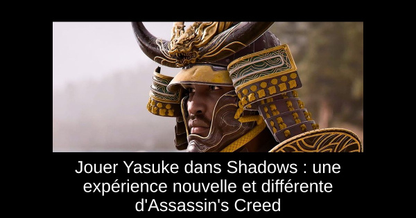 Jouer Yasuke dans Shadows : une expérience nouvelle et différente d'Assassin's Creed