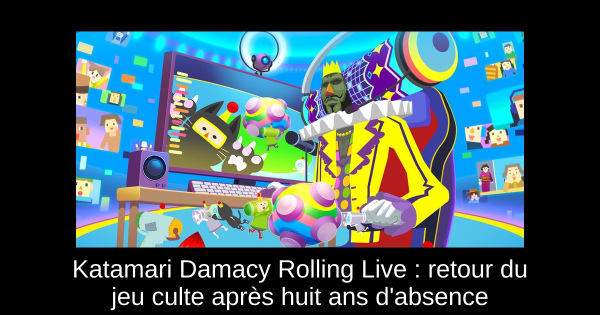 Katamari Damacy Rolling Live : retour du jeu culte après huit ans d'absence