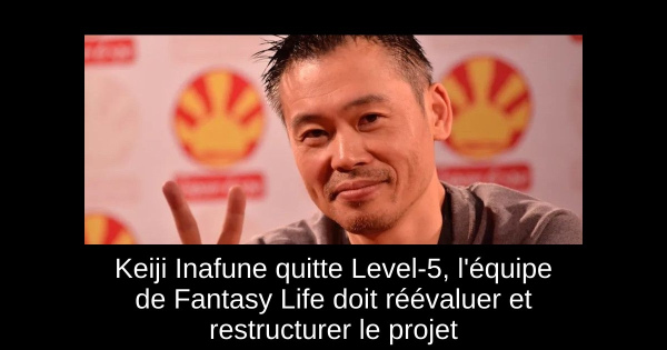 Keiji Inafune quitte Level-5, l'équipe de Fantasy Life doit réévaluer et restructurer le projet