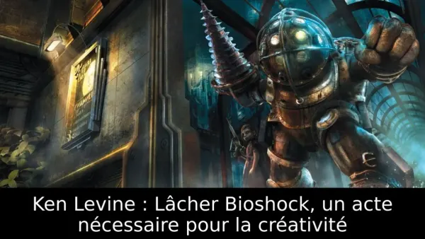 Ken Levine : Lâcher Bioshock, un acte nécessaire pour la créativité