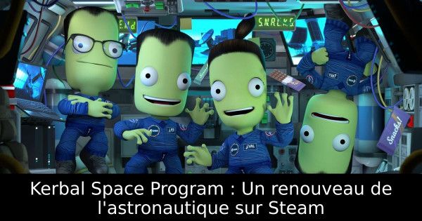 Kerbal Space Program : Un renouveau de l'astronautique sur Steam