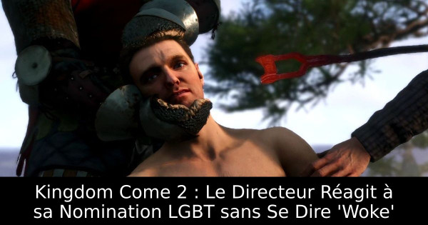 Kingdom Come 2 : Le Directeur Réagit à sa Nomination LGBT sans Se Dire 'Woke'
