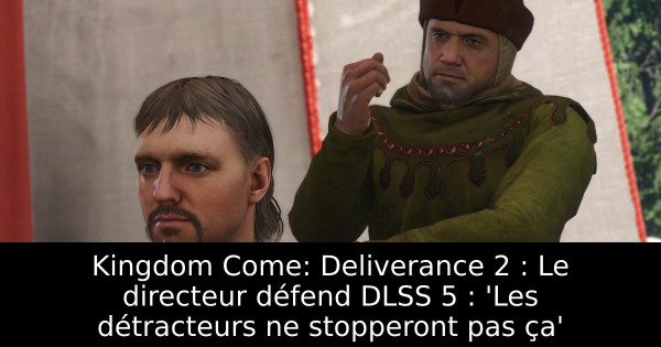 Kingdom Come: Deliverance 2 : Le directeur défend DLSS 5 : 'Les détracteurs ne stopperont pas ça'