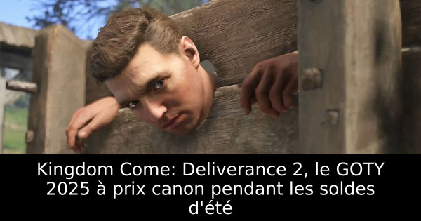 Kingdom Come: Deliverance 2, le GOTY 2025 à prix canon pendant les soldes d'été