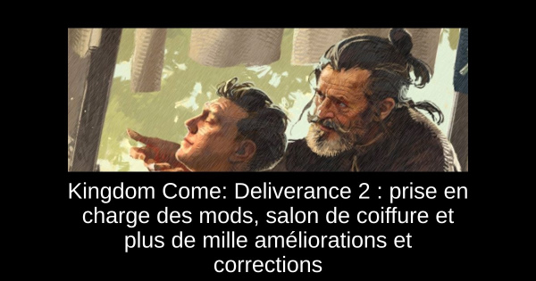 Kingdom Come: Deliverance 2 : prise en charge des mods, salon de coiffure et plus de mille améliorations et corrections