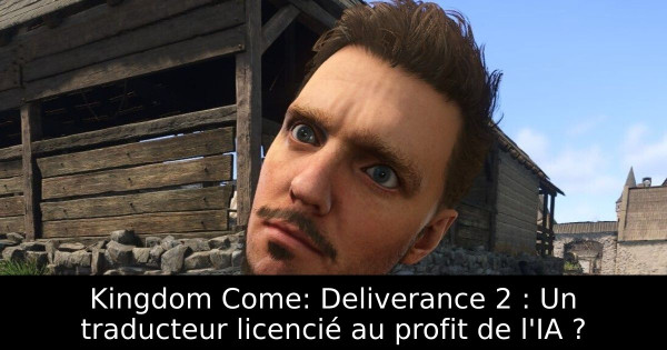 Kingdom Come: Deliverance 2 : Un traducteur licencié au profit de l'IA ?