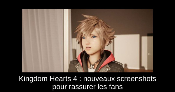 Kingdom Hearts 4 : nouveaux screenshots pour rassurer les fans