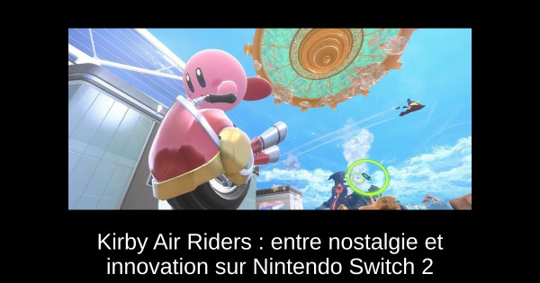 Kirby Air Riders : entre nostalgie et innovation sur Nintendo Switch 2