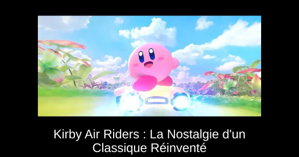 Kirby Air Riders : La Nostalgie d'un Classique Réinventé