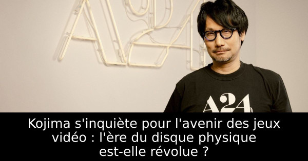 Kojima s'inquiète pour l'avenir des jeux vidéo : l'ère du disque physique est-elle révolue ?