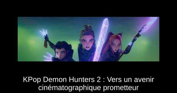 KPop Demon Hunters 2 : Vers un avenir cinématographique prometteur