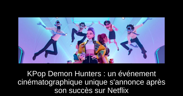 KPop Demon Hunters : un événement cinématographique unique s'annonce après son succès sur Netflix