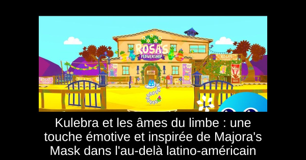 Kulebra et les âmes du limbe : une touche émotive et inspirée de Majora's Mask dans l'au-delà latino-américain