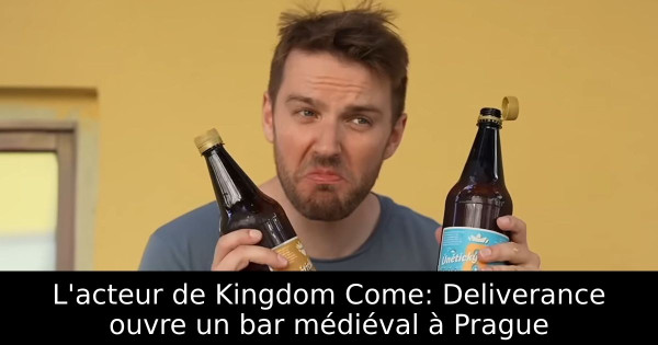 L'acteur de Kingdom Come: Deliverance ouvre un bar médiéval à Prague