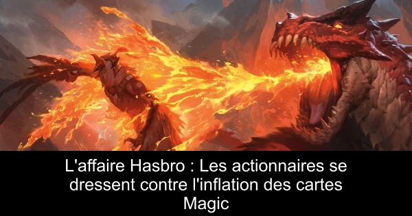 L'affaire Hasbro : Les actionnaires se dressent contre l'inflation des cartes Magic