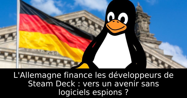 L'Allemagne finance les développeurs de Steam Deck : vers un avenir sans logiciels espions ?