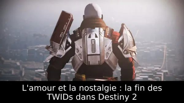 L'amour et la nostalgie : la fin des TWIDs dans Destiny 2