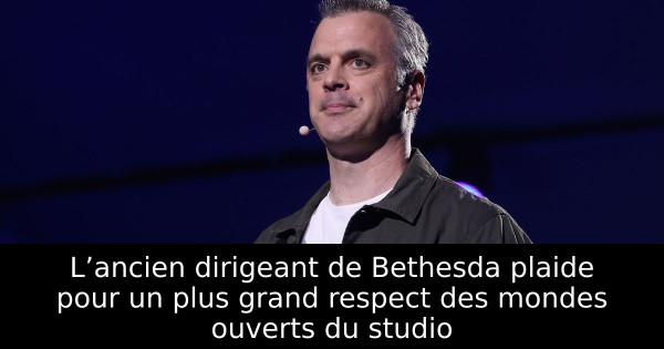 L’ancien dirigeant de Bethesda plaide pour un plus grand respect des mondes ouverts du studio