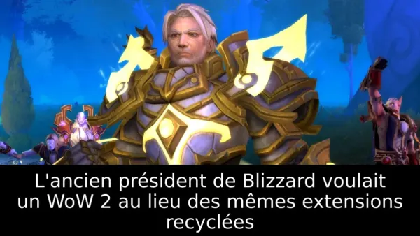 L'ancien président de Blizzard voulait un WoW 2 au lieu des mêmes extensions recyclées