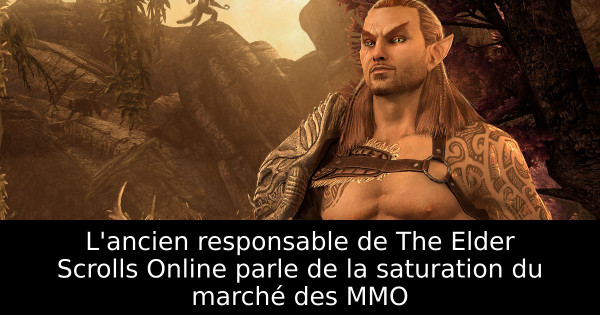 L'ancien responsable de The Elder Scrolls Online parle de la saturation du marché des MMO