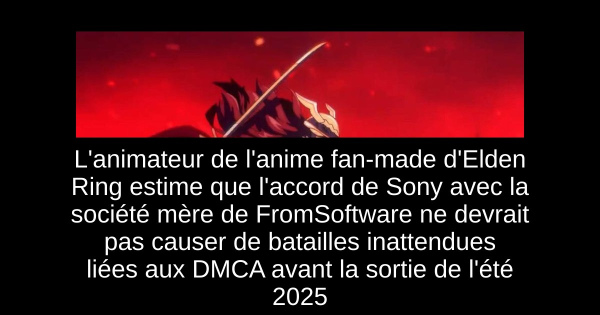 L'animateur de l'anime fan-made d'Elden Ring estime que l'accord de Sony avec la société mère de FromSoftware ne devrait pas causer de batailles inattendues liées aux DMCA avant la sortie de l'été 2025
