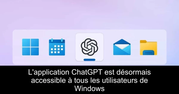 L'application ChatGPT est désormais accessible à tous les utilisateurs de Windows