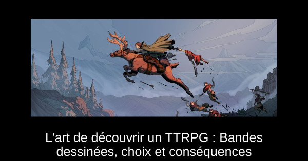 L'art de découvrir un TTRPG : Bandes dessinées, choix et conséquences