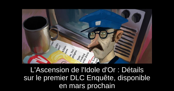 L'Ascension de l'Idole d'Or : Détails sur le premier DLC Enquête, disponible en mars prochain