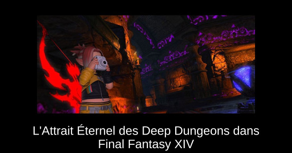 L'Attrait Éternel des Deep Dungeons dans Final Fantasy XIV