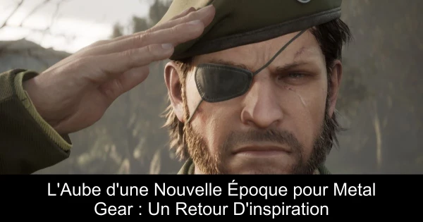 L'Aube d'une Nouvelle Époque pour Metal Gear : Un Retour D'inspiration