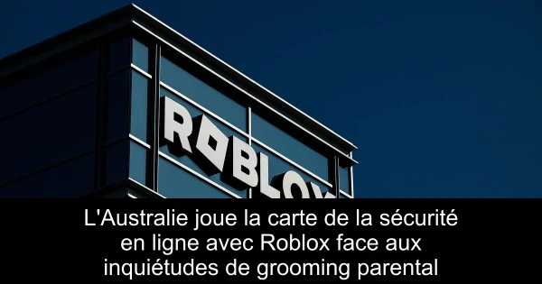 L'Australie joue la carte de la sécurité en ligne avec Roblox face aux inquiétudes de grooming parental