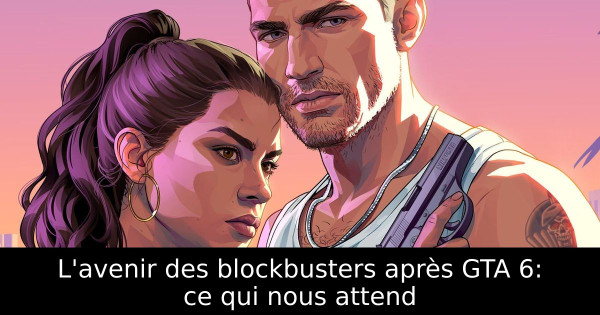 L'avenir des blockbusters après GTA 6: ce qui nous attend