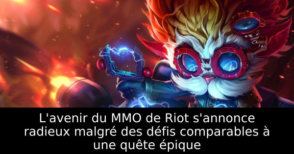 L'avenir du MMO de Riot s'annonce radieux malgré des défis comparables à une quête épique