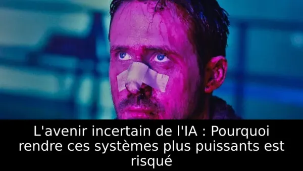 L'avenir incertain de l'IA : Pourquoi rendre ces systèmes plus puissants est risqué