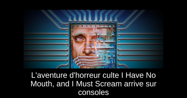 L'aventure d'horreur culte I Have No Mouth, and I Must Scream arrive sur consoles