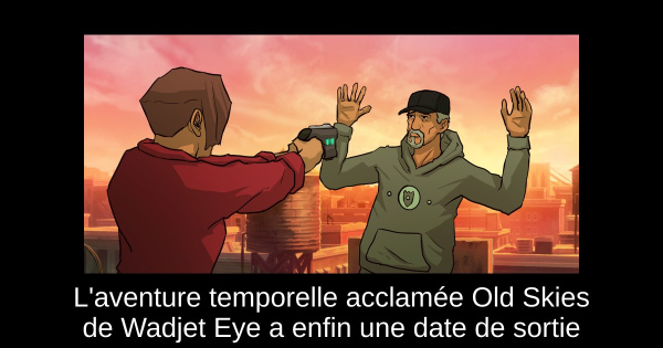 L'aventure temporelle acclamée Old Skies de Wadjet Eye a enfin une date de sortie