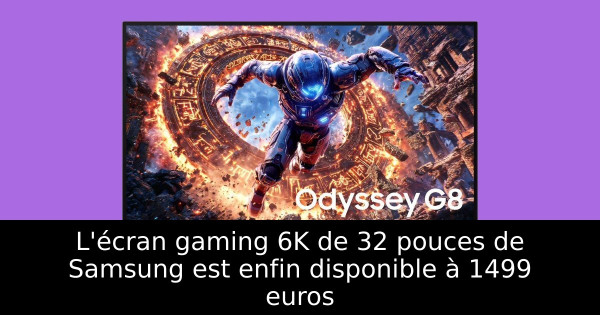 L'écran gaming 6K de 32 pouces de Samsung est enfin disponible à 1499 euros