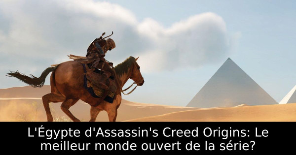 L'Égypte d'Assassin's Creed Origins: Le meilleur monde ouvert de la série?