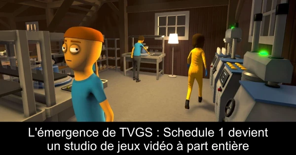 L'émergence de TVGS : Schedule 1 devient un studio de jeux vidéo à part entière