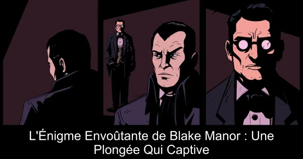 L'Énigme Envoûtante de Blake Manor : Une Plongée Qui Captive