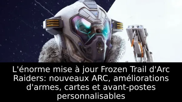 L'énorme mise à jour Frozen Trail d'Arc Raiders: nouveaux ARC, améliorations d'armes, cartes et avant-postes personnalisables
