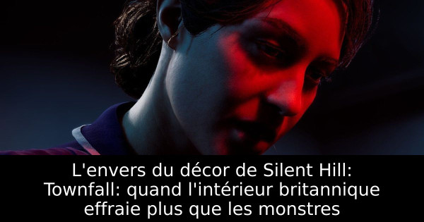 L'envers du décor de Silent Hill: Townfall: quand l'intérieur britannique effraie plus que les monstres
